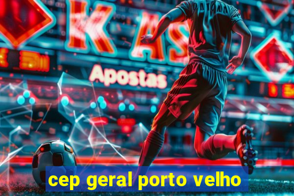 cep geral porto velho